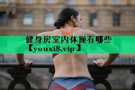 健身房室內(nèi)體操有哪些