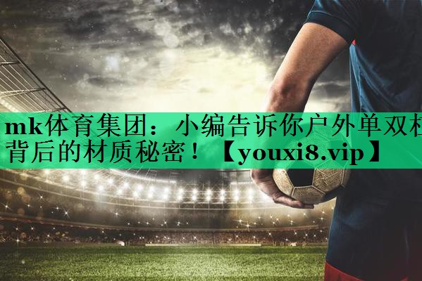 mk體育集團：小編告訴你戶外單雙杠背后的材質(zhì)秘密！