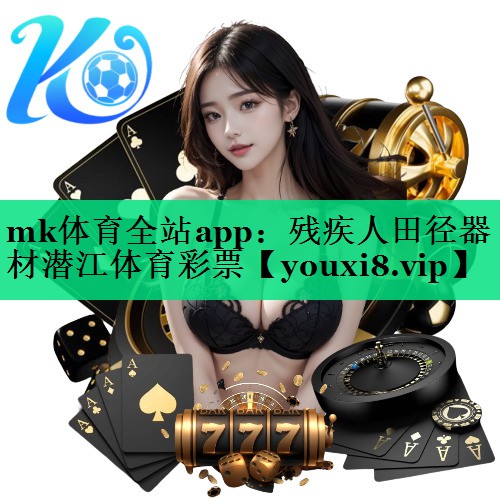 mk體育全站app：殘疾人田徑器材潛江體育彩票
