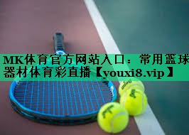 MK體育官方網(wǎng)站入口：常用籃球器材體育彩直播