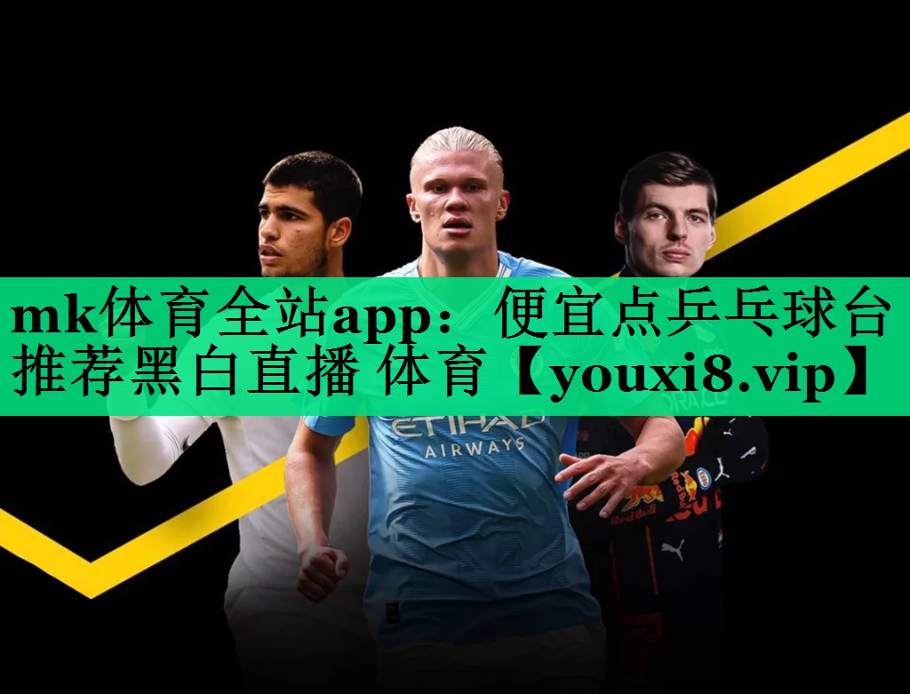 mk體育全站app：便宜點(diǎn)乒乓球臺(tái)推薦黑白直播 體育
