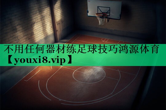 不用任何器材練足球技巧鴻源體育