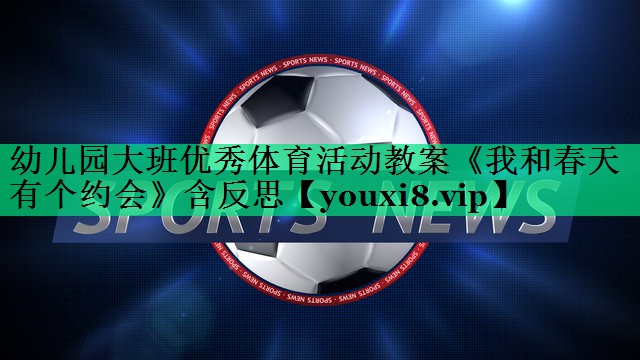 幼兒園大班優(yōu)秀體育活動教案《我和春天有個約會》含反思