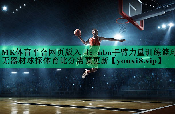 MK體育平臺(tái)網(wǎng)頁版入口：nba手臂力量訓(xùn)練籃球無器材球探體育比分需要更新