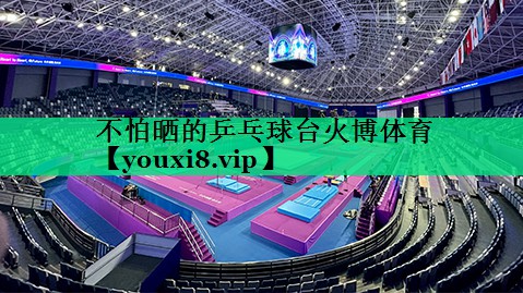 不怕曬的乒乓球臺火博體育