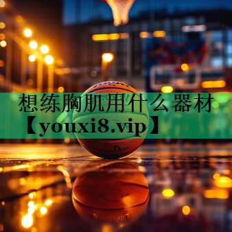 想練胸肌用什么器材