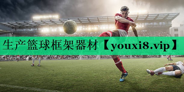 生產(chǎn)籃球框架器材