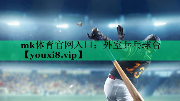 mk體育官網(wǎng)入口：外室乒乓球臺