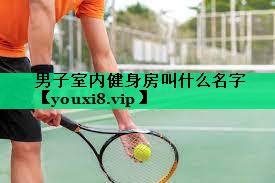 男子室內(nèi)健身房叫什么名字