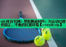 mk體育官網(wǎng)：塑膠跑道材料：為運(yùn)動員提供穩(wěn)定、平衡的比賽環(huán)境