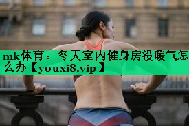冬天室內(nèi)健身房沒暖氣怎么辦 冬天室內(nèi)健身房沒暖氣怎么辦