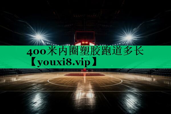 400米內(nèi)圈塑膠跑道多長(zhǎng) 400米內(nèi)圈塑膠跑道多長(zhǎng)